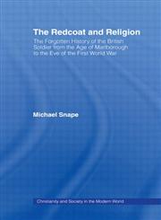 The Redcoat and Religion: The Forgotten History of the British Soldier from the Age of Marlborough to the Eve of the First World War (Christianity and Society in the Modern World) The Forgotten History of the British Soldier from the Age of Marlborough to the Eve of the First World War,0415377153,9780415377157