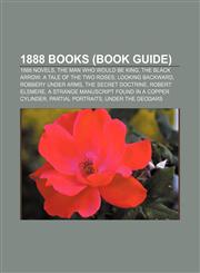 1888 books (Book Guide) 1888 novels, The Man Who Would Be King, The Black Arrow: A Tale of the Two Roses, Looking Backward, Robbery Under Arms,1157582648,9781157582649