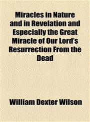 Miracles in Nature and in Revelation and Especially the Great Miracle of Our Lord's Resurrection From the Dead,115456634X,9781154566345