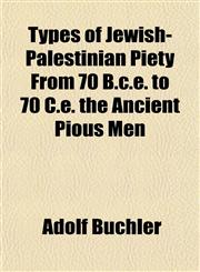 Types of Jewish-Palestinian Piety From 70 B.c.e. to 70 C.e. the Ancient Pious Men,1152091158,9781152091153