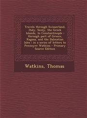 Travels Through Swisserland, Italy, Sicily, the Greek Islands, to Constantinople Through Part of Greece, Ragusa, and the Dalmatian Isles; In a Series,1293548952,9781293548950