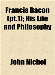 Francis Bacon (pt.1); His Life and Philosophy,1152917196,9781152917194