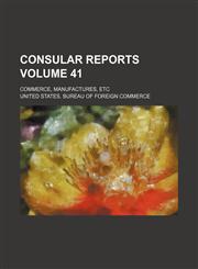 Consular reports Volume 41 ; Commerce, manufactures, etc,1130469905,9781130469905