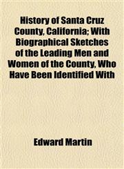 History of Santa Cruz County, California; With Biographical Sketches of the Leading Men and Women of the County, Who Have Been Identified With,1154736512,9781154736519