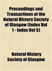 Proceedings and Transactions of the Natural History Society of Glasgow (Index Vol 1 - Index Vol 5),115354007X,9781153540070