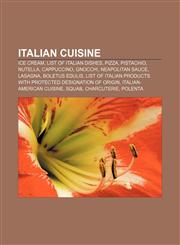 Italian cuisine Ice cream, List of Italian dishes, Pizza, Pistachio, Nutella, Cappuccino, Gnocchi, Neapolitan sauce, Lasagna, Boletus edulis,1157406211,9781157406211