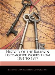 History of the Baldwin Locomotive Works from 1831 to 1897,1141479028,9781141479023