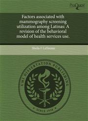 Factors associated with mammography screening utilization among Latinas A revision of the behavioral model of health services use.,1243622032,9781243622037