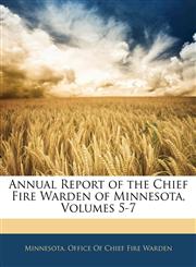 Annual Report of the Chief Fire Warden of Minnesota, Volumes 5-7,114563205X,9781145632059