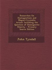 Researches on Diamagnetism and Magne-Crystallic Action Including the Question of Diamagnetic Polarity - Primary Source Edition,1295504529,9781295504527