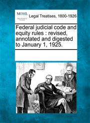 Federal judicial code and equity rules revised, annotated and digested to January 1, 1925.,1241106142,9781241106140