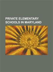 Private Elementary Schools in Maryland Annapolis Area Christian School, Barrie School, Beth Tfiloh Dahan Community School, Bishop Walsh School, Boys',1230791108,9781230791104