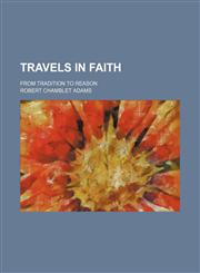 Travels in faith; from tradition to reason,1151285935,9781151285935