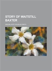 Story of Waitstill Baxter,1153689464,9781153689465