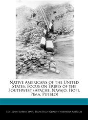 Native Americans of the United States Focus on Tribes of the Southwest (Apache, Navajo, Hopi, Pima, Pueblo),1241613044,9781241613044