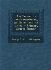 Asa Turner a home missionary patriarch and his times  - Primary Source Edition,1293231878,9781293231876