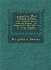 Appleton's Library Manual Containing a Catalogue Raisonne of Upwards of Twelve Thousand of the Most Important Works in Every Department of Knowl,1294415387,9781294415381