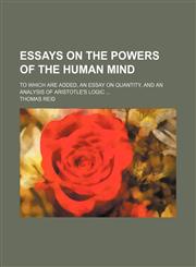Essays on the Powers of the Human Mind; To Which Are Added, an Essay on Quantity, and an Analysis of Aristotle's Logic,1459048377,9781459048379