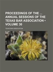 Proceedings of the  annual sessions of the Texas Bar Association (Volume 30),115425822X,9781154258226