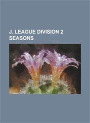J. League Division 2 Seasons 1999 J. League Division 2, 2000 J. League Division 2, 2001 J. League Division 2, 2002 J. League Division 2, 2003 J. Le,1156075726,9781156075722