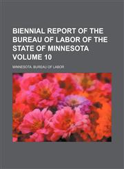 Biennial report of the Bureau of Labor of the State of Minnesota Volume 10,1130817695,9781130817690