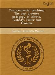 Transcendental teaching The best practice pedagogy of Alcott, Peabody, Fuller and Thoreau.,1244005045,9781244005044