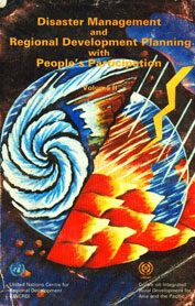 Disaster Management and Regional Development Planning with People's Participation, Vol. 2 Papers Presented at the UNCRD-CIRDAP Workshop on Integrated Approach to Disaster Management and Regional Development Planning with People's Participation : 28 January - 1 February, 1990, Dhaka, Bangladesh