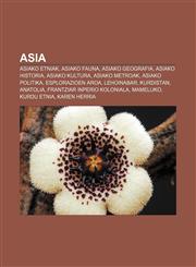 Asia Asiako etniak, Asiako fauna, Asiako geografia, Asiako historia, Asiako kultura, Asiako metroak, Asiako politika, Esplorazioen Aroa,1233042114,9781233042111