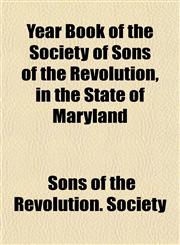 Year Book of the Society of Sons of the Revolution, in the State of Maryland,1153221977,9781153221979