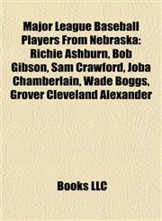 Major League Baseball Players From Nebraska Richie Ashburn, Bob Gibson, Sam Crawford, Joba Chamberlain, Wade Boggs, Grover Cleveland Alexander,1155944127,9781155944128