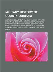 Military History of County Durham Castles in County Durham, Durham Light Infantry, Durham Light Infantry Officers,1156675383,9781156675380