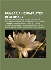 Hungarian expatriates in Germany Szabolcs Huszti, Stephen Heller, Elisabeth of Hungary, Marcel Breuer, Péter Kovács, Pál Csernai,1156696895,9781156696897