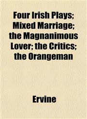 Four Irish Plays; Mixed Marriage; the Magnanimous Lover; the Critics; the Orangeman,115246485X,9781152464858