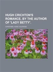 Hugh Crichton's Romance, by the Author of 'lady Betty'.,1150263830,9781150263835