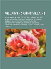Villains - Canine Villains Alpha, Amarok, Bane the Fox, Belladonna, Big Bad Wolf, Black Dog, Br'er Fox, Br'er Fox, Br'er Wolf, Bugsy Them, Bunyip, Carface, Caturamon, Cerberumon, Cerberus, Cerberus, Cerberus, Cerberus, Cerberus, Coyote, Coyote Starrk, Cu,1234814374,9781234814373