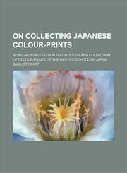 On collecting Japanese colour-prints; being an introduction to the study and collection of colour-prints of the Ukiyoye school of Japan,1151478423,9781151478429