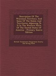Description of the Wisconsin Territory and Some of the States and Territories Adjoining to It in the Western Parts of the United States of America - P,1293544965,9781293544969