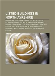 Listed buildings in North Ayrshire Barony and Castle of Giffen, Eglinton Castle, Kilwinning Abbey, Eglinton Tournament Bridge,1155709853,9781155709857