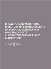 Brewer's annual national directory of superintendents of schools, state normal principals, state superintendents of public instruction,1130375625,9781130375626