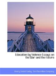 Education by Violence Essays on the War and the Future,1140569457,9781140569459