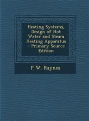 Heating Systems, Design of Hot Water and Steam Heating Apparatus - Primary Source Edition,1294731491,9781294731498