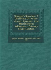Sprague's Speeches; A Collection Of After-dinner Speeches, And Miscellaneous Addresses - Primary Source Edition,1294070606,9781294070603