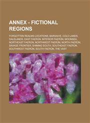 Annex - Fictional regions Forgotten Realms locations, Barsaive, Cold Lands, Dalelands, East Faerûn, Interior Faerûn, Moonsea, Northeast Faerûn, Northwest Faerûn, North Faerûn, Savage Frontier, Shining South, Southeast Faerûn, Southwest Faerûn,1234832291,9781234832292