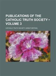 Publications of the Catholic Truth Society (Volume 3),1458958981,9781458958983