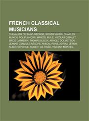 French classical musicians Chevalier de Saint-George, Roger Voisin, Charles Munch, Pol Plançon, Marcel Mule, Nicolas Gigault, Brice Catherin,1157247202,9781157247203