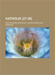 Katholik; Eine Religiose Zeitschrift Zur Belehrung Und Warnung (27-28 ),1153473682,9781153473682