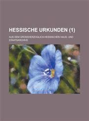 Hessische Urkunden; Aus Dem Grossherzoglich-Hessischen Haus- Und Staatsarchive (1 ),1153532697,9781153532693