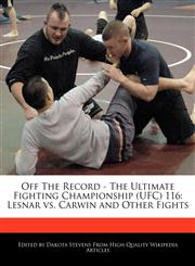 Off The Record - The Ultimate Fighting Championship (UFC) 116 Lesnar vs. Carwin and Other Fights,124014072X,9781240140725