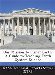 Our Mission to Planet Earth A Guide to Teaching Earth System Science,128926869X,9781289268695