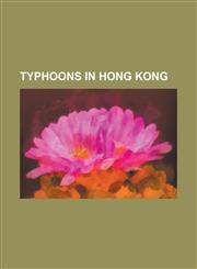 Typhoons in Hong Kong Great Hong Kong Typhoon of 1937, Li C Lik-Cheung, Tropical Storm Higos (2008), Tropical Storm Kammuri (2002), Tropical,1230767495,9781230767499